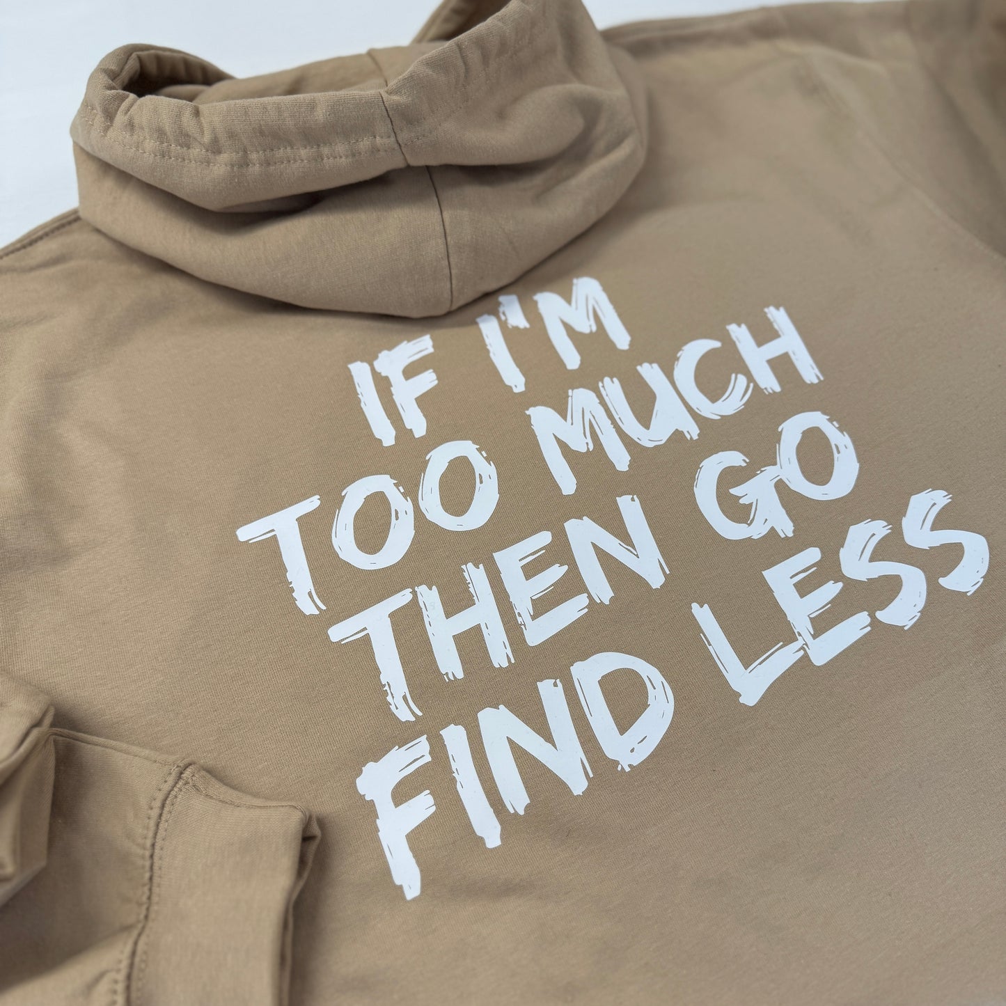 If I'm too much then go find less Hoodie (other colours available)
