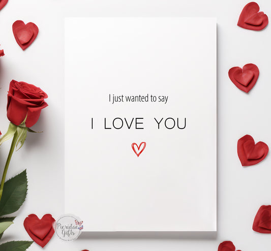I just wanted to say I Love You Greeting Card