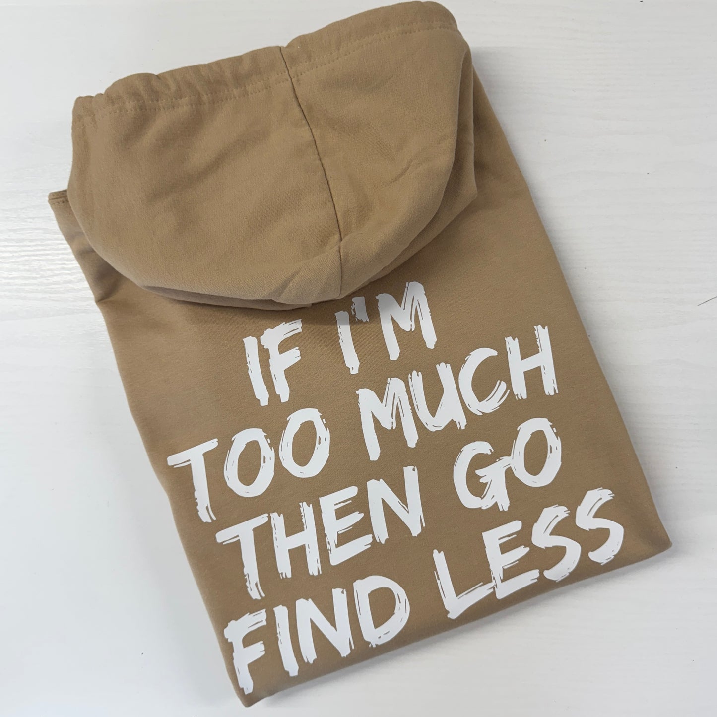 If I'm too much then go find less Hoodie (other colours available)